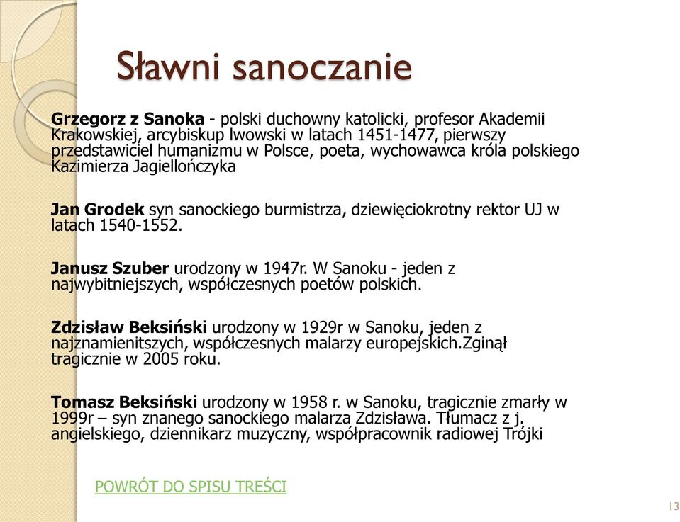 W Sanoku - jeden z najwybitniejszych, współczesnych poetów polskich. Zdzisław Beksiński urodzony w 1929r w Sanoku, jeden z najznamienitszych, współczesnych malarzy europejskich.