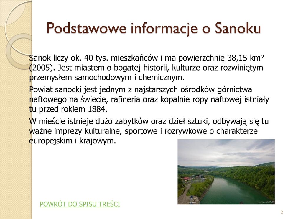 Powiat sanocki jest jednym z najstarszych ośrodków górnictwa naftowego na świecie, rafineria oraz kopalnie ropy naftowej