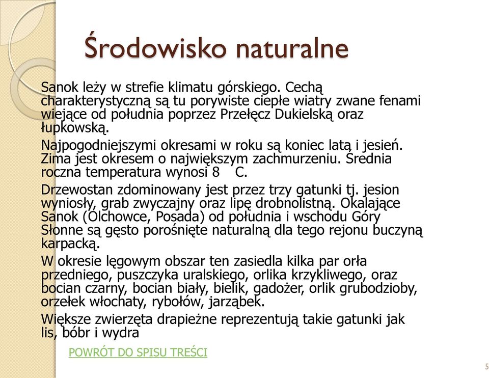 jesion wyniosły, grab zwyczajny oraz lipę drobnolistną. Okalające Sanok (Olchowce, Posada) od południa i wschodu Góry Słonne są gęsto porośnięte naturalną dla tego rejonu buczyną karpacką.