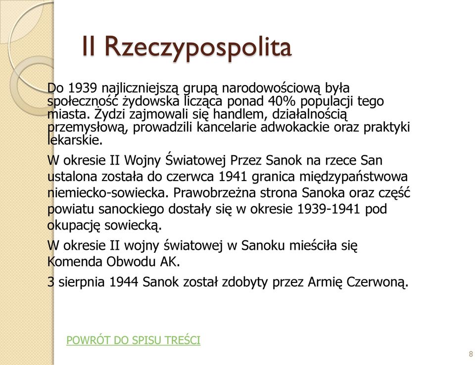 W okresie II Wojny Światowej Przez Sanok na rzece San ustalona została do czerwca 1941 granica międzypaństwowa niemiecko-sowiecka.