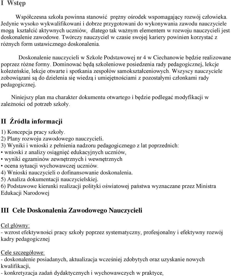 Twórczy nauczyciel w czasie swojej kariery powinien korzystać z różnych form ustawicznego doskonalenia.