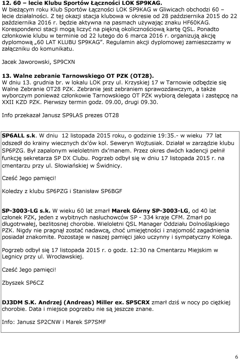 Korespondenci stacji mogą liczyć na piękną okolicznościową kartę QSL. Ponadto członkowie klubu w terminie od 22 lutego do 6 marca 2016 r. organizują akcję dyplomową 60 LAT KLUBU SP9KAG.