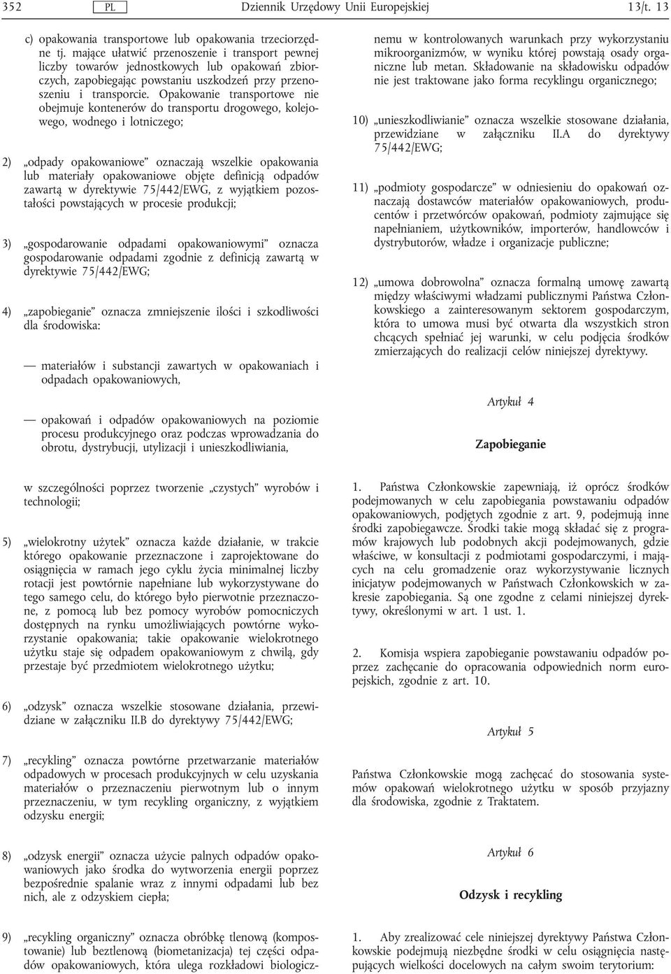 Opakowanie transportowe nie obejmuje kontenerów do transportu drogowego, kolejowego, wodnego i lotniczego; 2) odpady opakowaniowe oznaczają wszelkie opakowania lub materiały opakowaniowe objęte