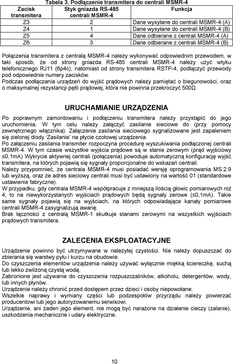 odbierane z centrali MSMR-4 (A) Z6 3 Dane odbierane z centrali MSMR-4 (B) Połączenia transmitera z centralą MSMR-4 należy wykonywać odpowiednim przewodem, w taki sposób, że od strony gniazda RS-485