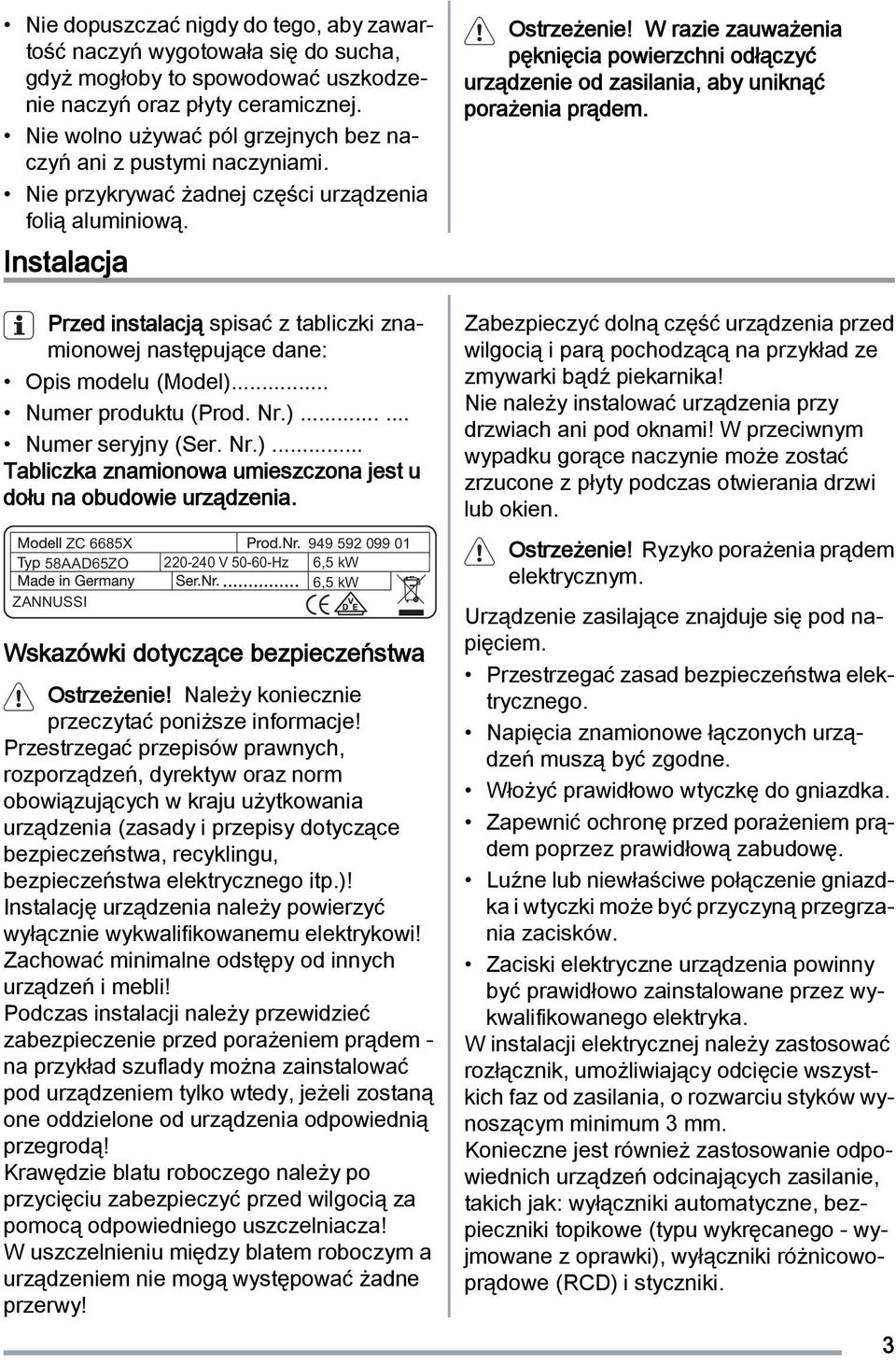 Instalacja Przed instalacją spisać z tabliczki znamionowej następujące dane: Opis modelu (Model)... Numer produktu (Prod. Nr.)...... Numer seryjny (Ser. Nr.)... Tabliczka znamionowa umieszczona jest u dołu na obudowie urządzenia.