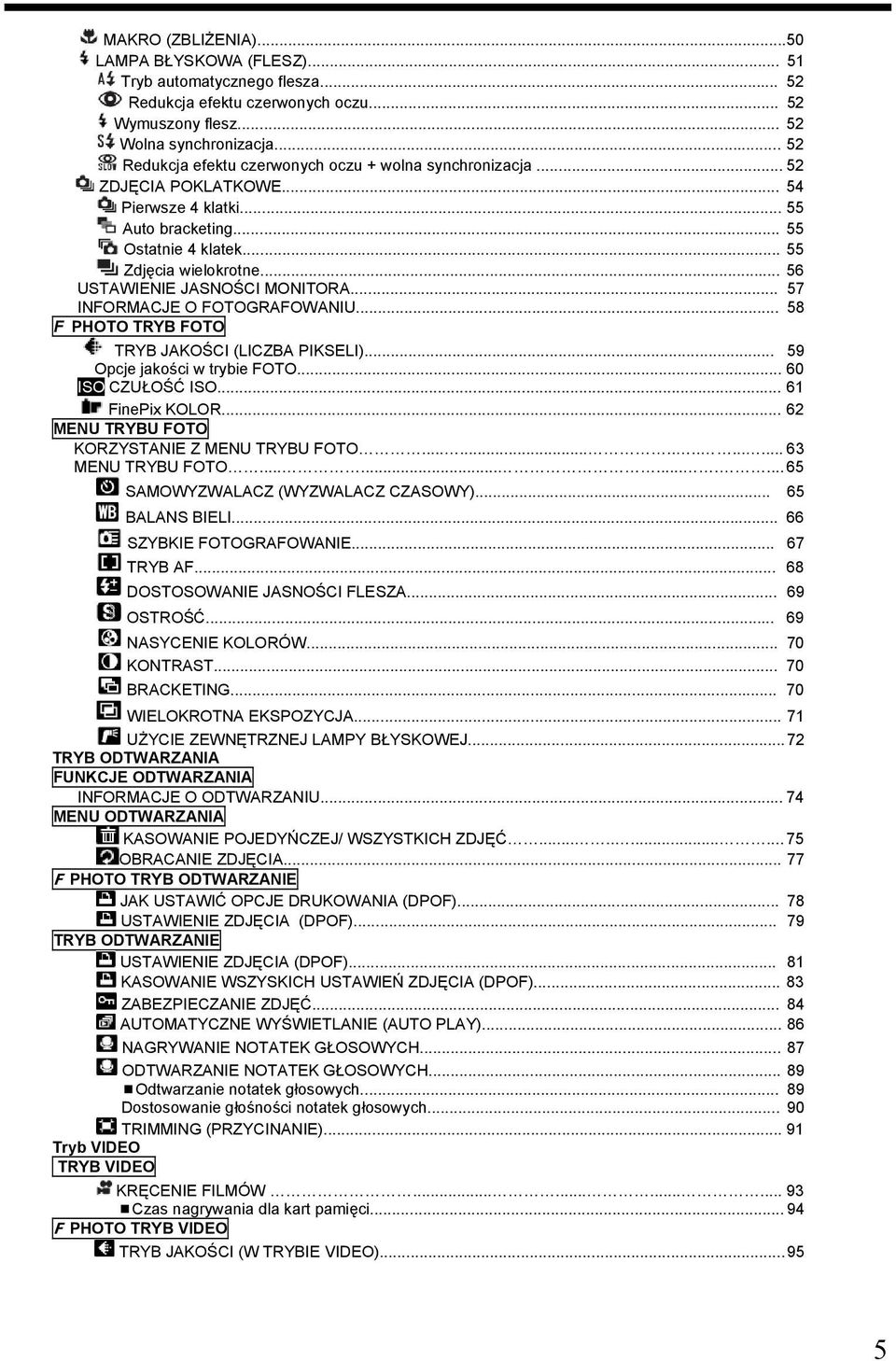 .. 56 USTAWIENIE JASNOŚCI MONITORA... 57 INFORMACJE O FOTOGRAFOWANIU... 58 F PHOTO TRYB FOTO TRYB JAKOŚCI (LICZBA PIKSELI)... 59 Opcje jakości w trybie FOTO... 60 ISO CZUŁOŚĆ ISO... 61 FinePix KOLOR.