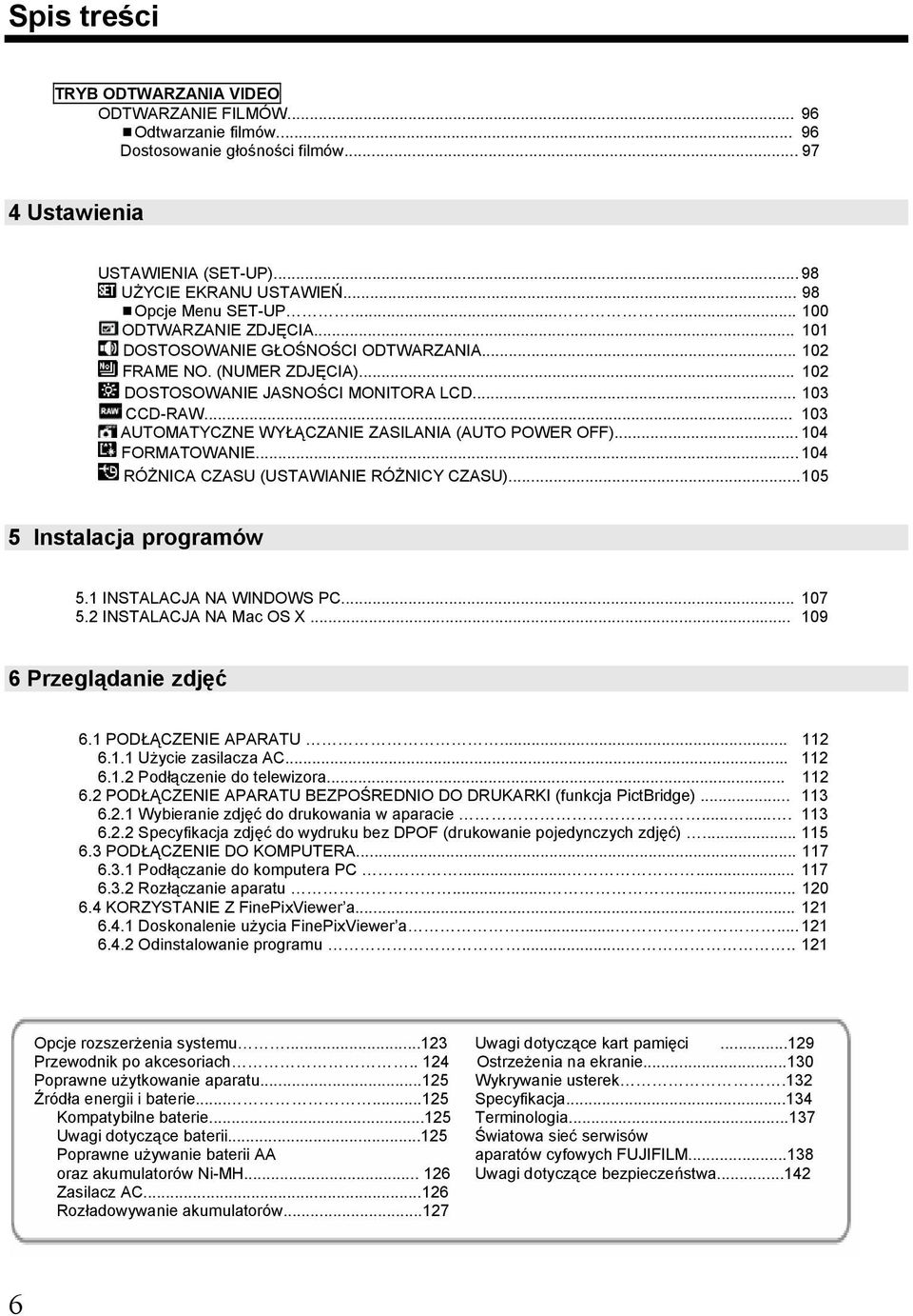 .. 103 AUTOMATYCZNE WYŁĄCZANIE ZASILANIA (AUTO POWER OFF)... 104 FORMATOWANIE... 104 RÓŻNICA CZASU (USTAWIANIE RÓŻNICY CZASU)... 105 5 Instalacja programów 5.1 INSTALACJA NA WINDOWS PC... 107 5.