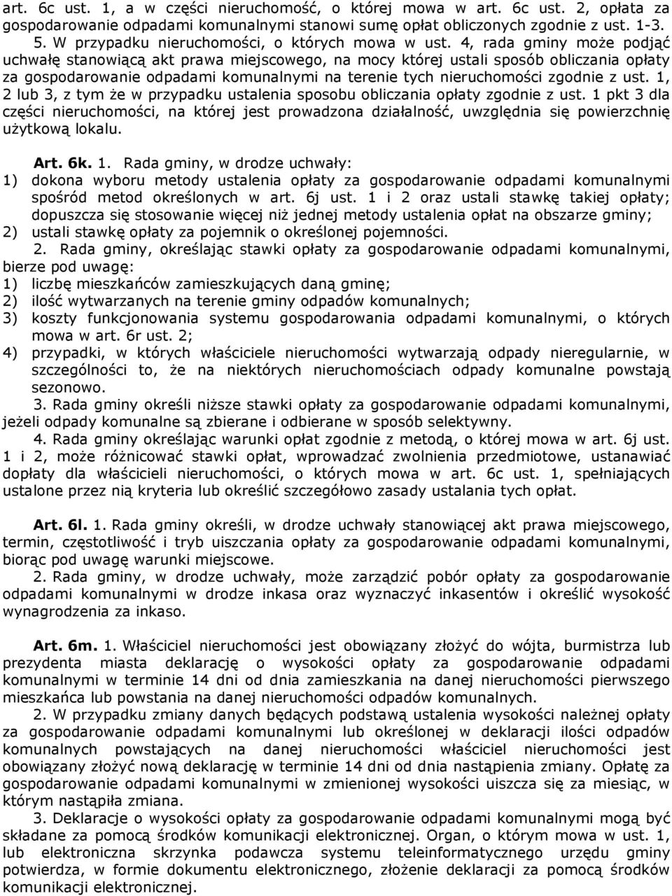 4, rada gminy moŝe podjąć uchwałę stanowiącą akt prawa miejscowego, na mocy której ustali sposób obliczania opłaty za gospodarowanie odpadami komunalnymi na terenie tych nieruchomości zgodnie z ust.