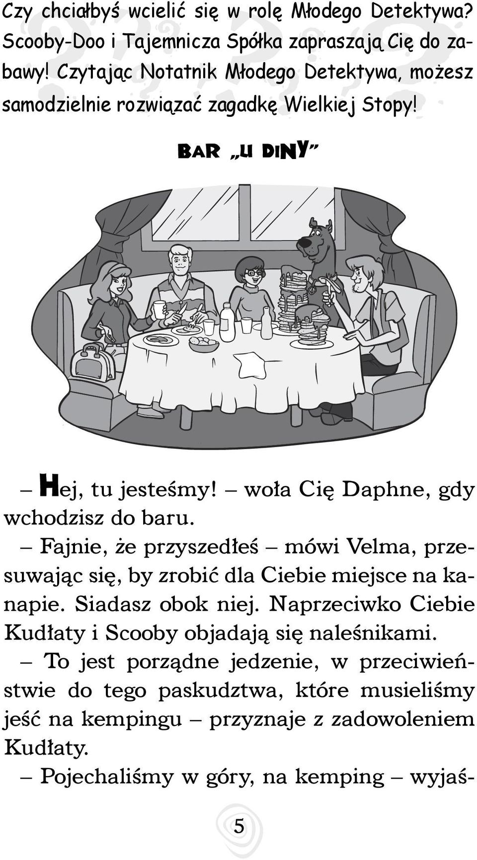 woła Cię Daphne, gdy wcho dzisz do baru. Fajnie, że przyszedłeś mówi Velma, przesuwając się, by zrobić dla Ciebie miejsce na kanapie. Siadasz obok niej.