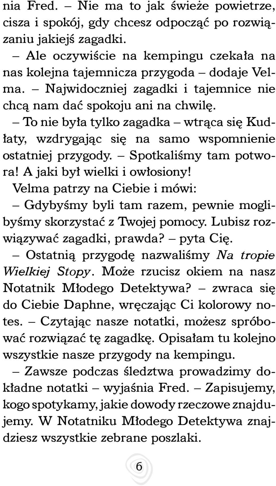 A jaki był wielki i owłosiony! Velma patrzy na Ciebie i mówi: Gdybyśmy byli tam razem, pewnie moglibyśmy skorzystać z Twojej pomocy. Lubisz rozwiązywać zagadki, prawda? pyta Cię.