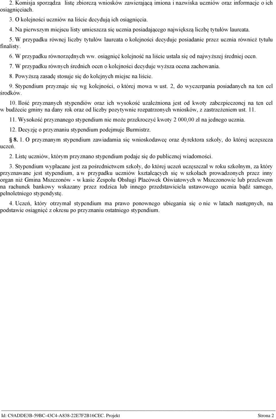 W przypadku równej liczby tytułów laureata o kolejności decyduje posiadanie przez ucznia również tytułu finalisty. 6. W przypadku równorzędnych ww.