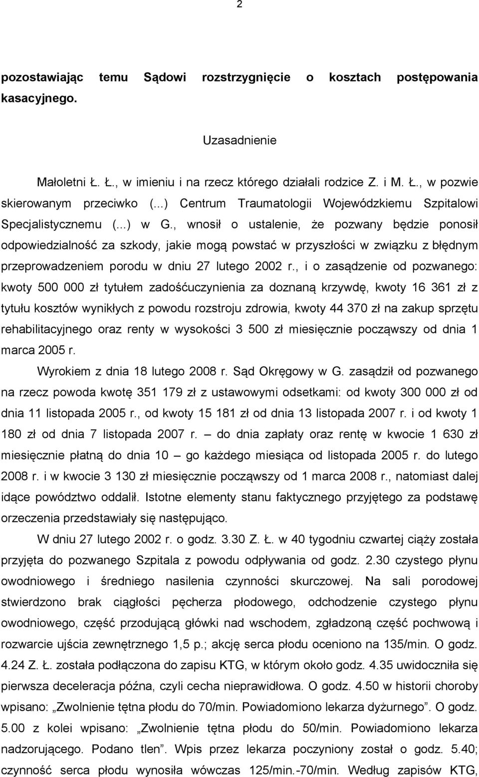 , wnosił o ustalenie, że pozwany będzie ponosił odpowiedzialność za szkody, jakie mogą powstać w przyszłości w związku z błędnym przeprowadzeniem porodu w dniu 27 lutego 2002 r.