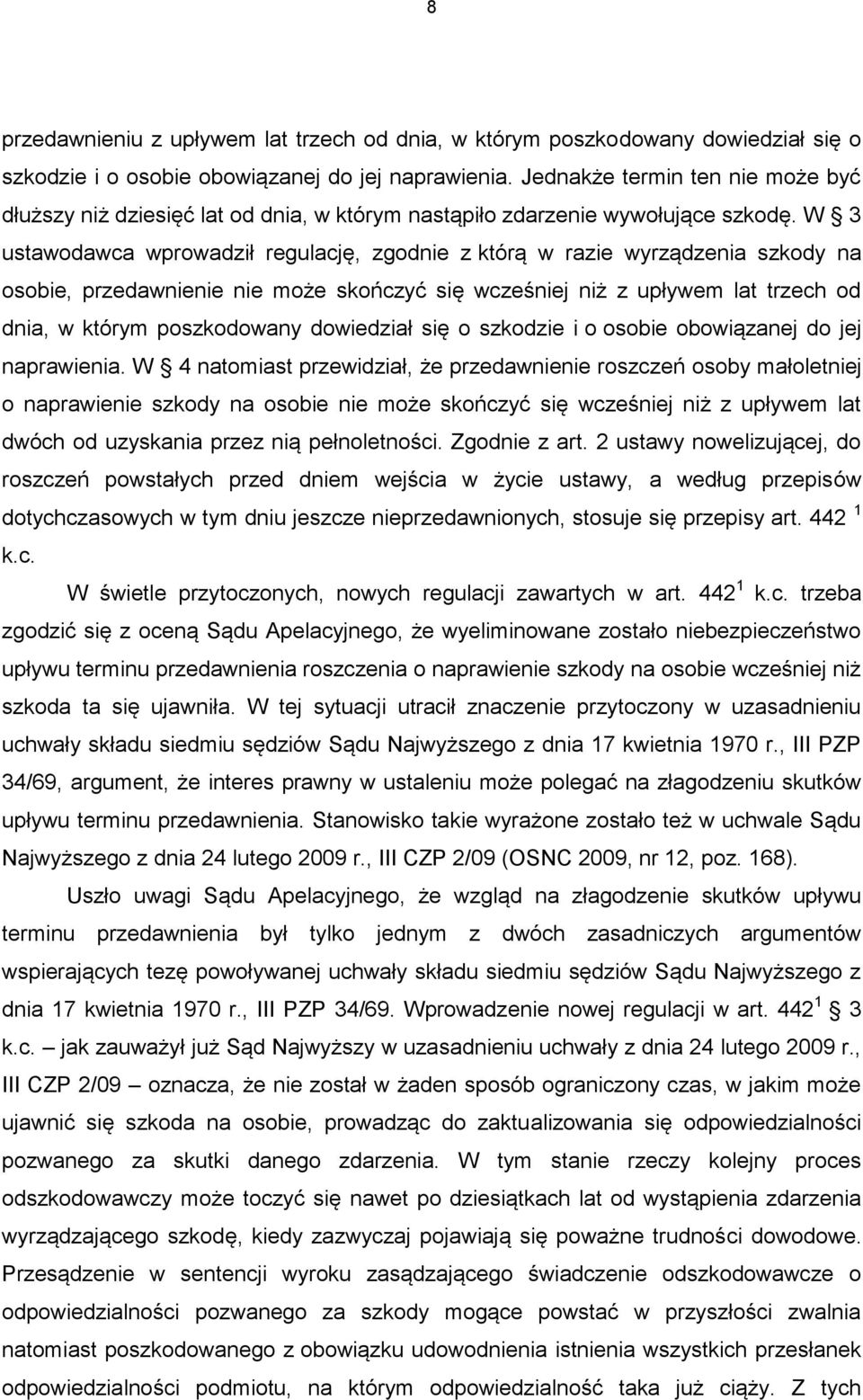 W 3 ustawodawca wprowadził regulację, zgodnie z którą w razie wyrządzenia szkody na osobie, przedawnienie nie może skończyć się wcześniej niż z upływem lat trzech od dnia, w którym poszkodowany