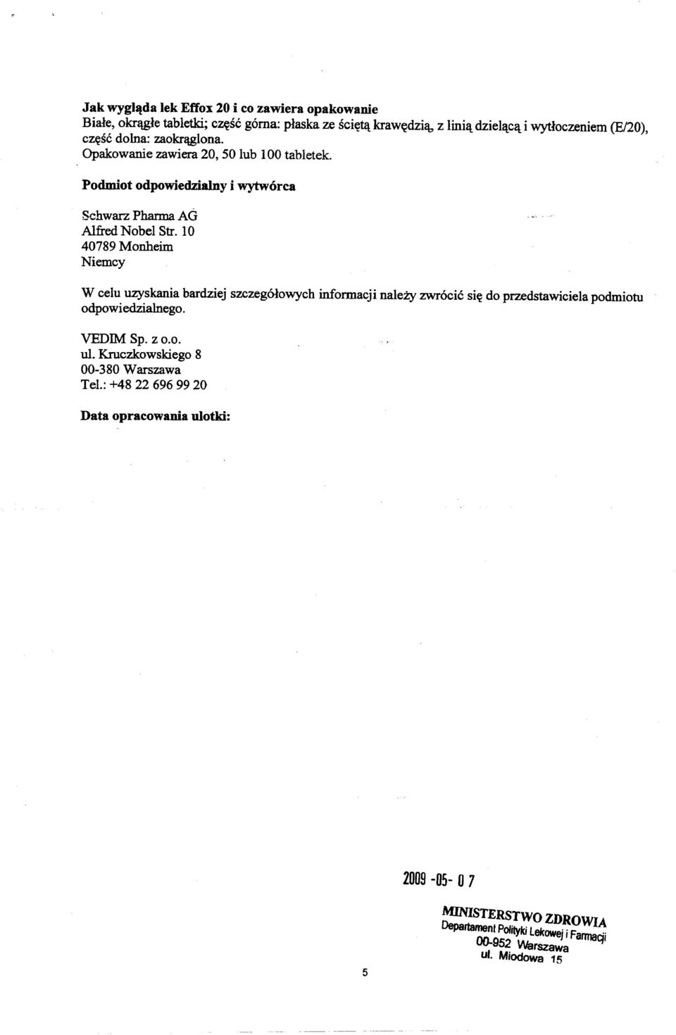 10 40789 Monheim Niemcy W celu uzyskania bardziej szczegolowych informacj i nalezy zwrocic sic(do przedstawiciela podmiotu odpowiedzialnego.