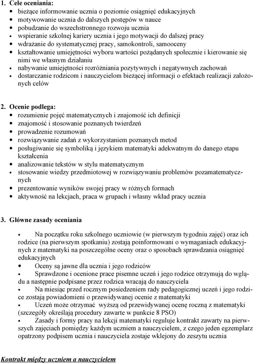 własnym działaniu nabywanie umiejętności rozróżniania pozytywnych i negatywnych zachowań dostarczanie rodzicom i nauczycielom bieżącej informacji o efektach realizacji założonych celów 2.