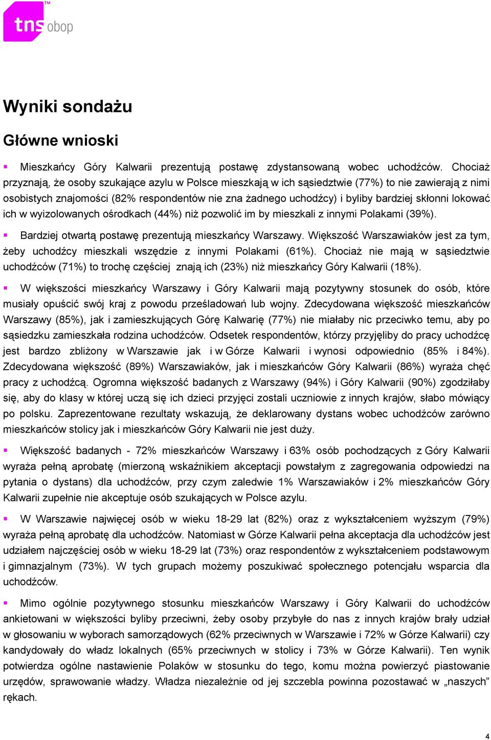 skłonni lokować ich w wyizolowanych ośrodkach (44%) niŝ pozwolić im by mieszkali z innymi Polakami (39%). Bardziej otwartą postawę prezentują mieszkańcy Warszawy.