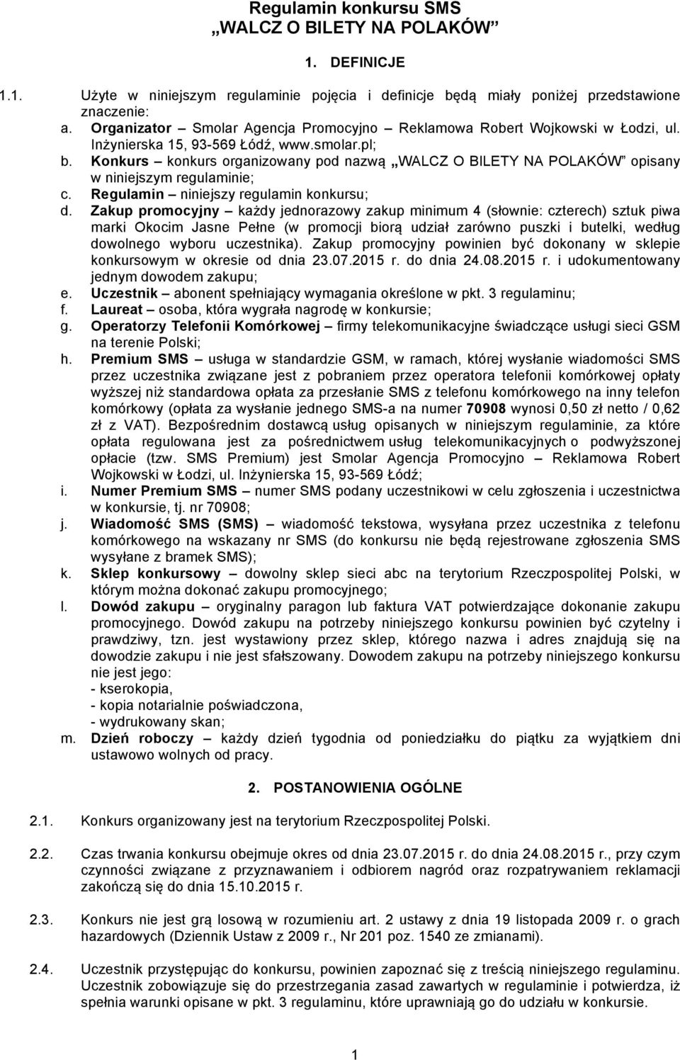 Konkurs konkurs organizowany pod nazwą WALCZ O BILETY NA POLAKÓW opisany w niniejszym regulaminie; c. Regulamin niniejszy regulamin konkursu; d.