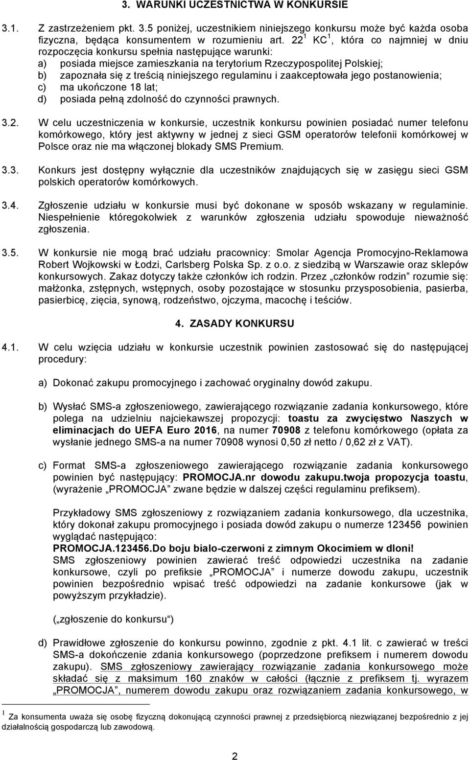 regulaminu i zaakceptowała jego postanowienia; c) ma ukończone 18 lat; d) posiada pełną zdolność do czynności prawnych. 3.2.