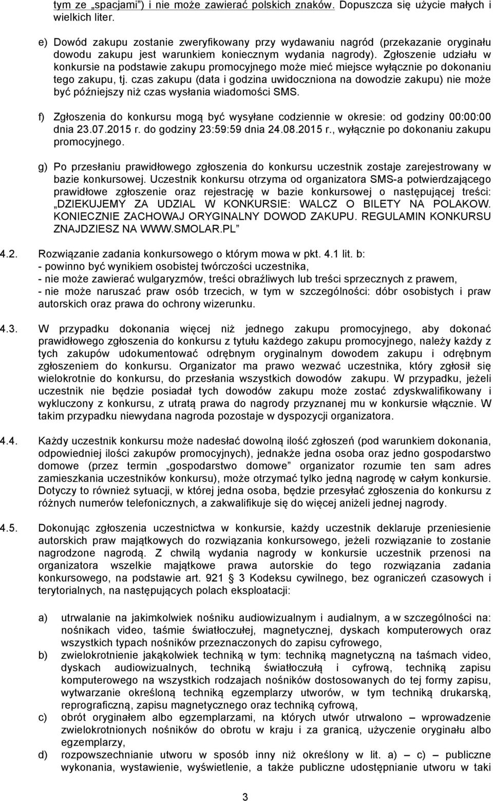 Zgłoszenie udziału w konkursie na podstawie zakupu promocyjnego może mieć miejsce wyłącznie po dokonaniu tego zakupu, tj.
