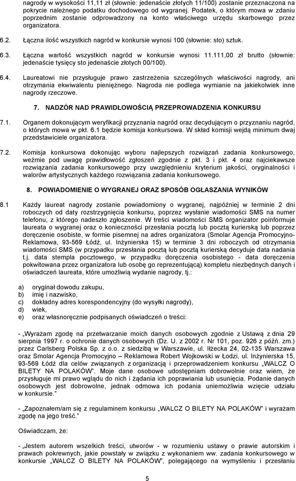Łączna ilość wszystkich nagród w konkursie wynosi 100 (słownie: sto) sztuk. 6.3. Łączna wartość wszystkich nagród w konkursie wynosi 11.