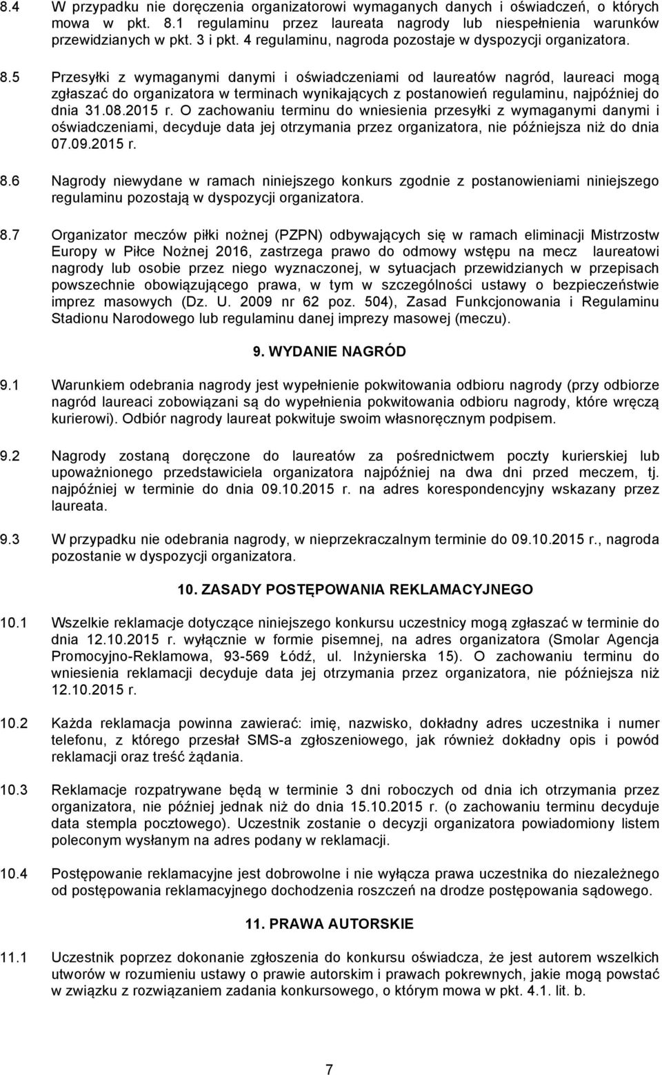 5 Przesyłki z wymaganymi danymi i oświadczeniami od laureatów nagród, laureaci mogą zgłaszać do organizatora w terminach wynikających z postanowień regulaminu, najpóźniej do dnia 31.08.2015 r.