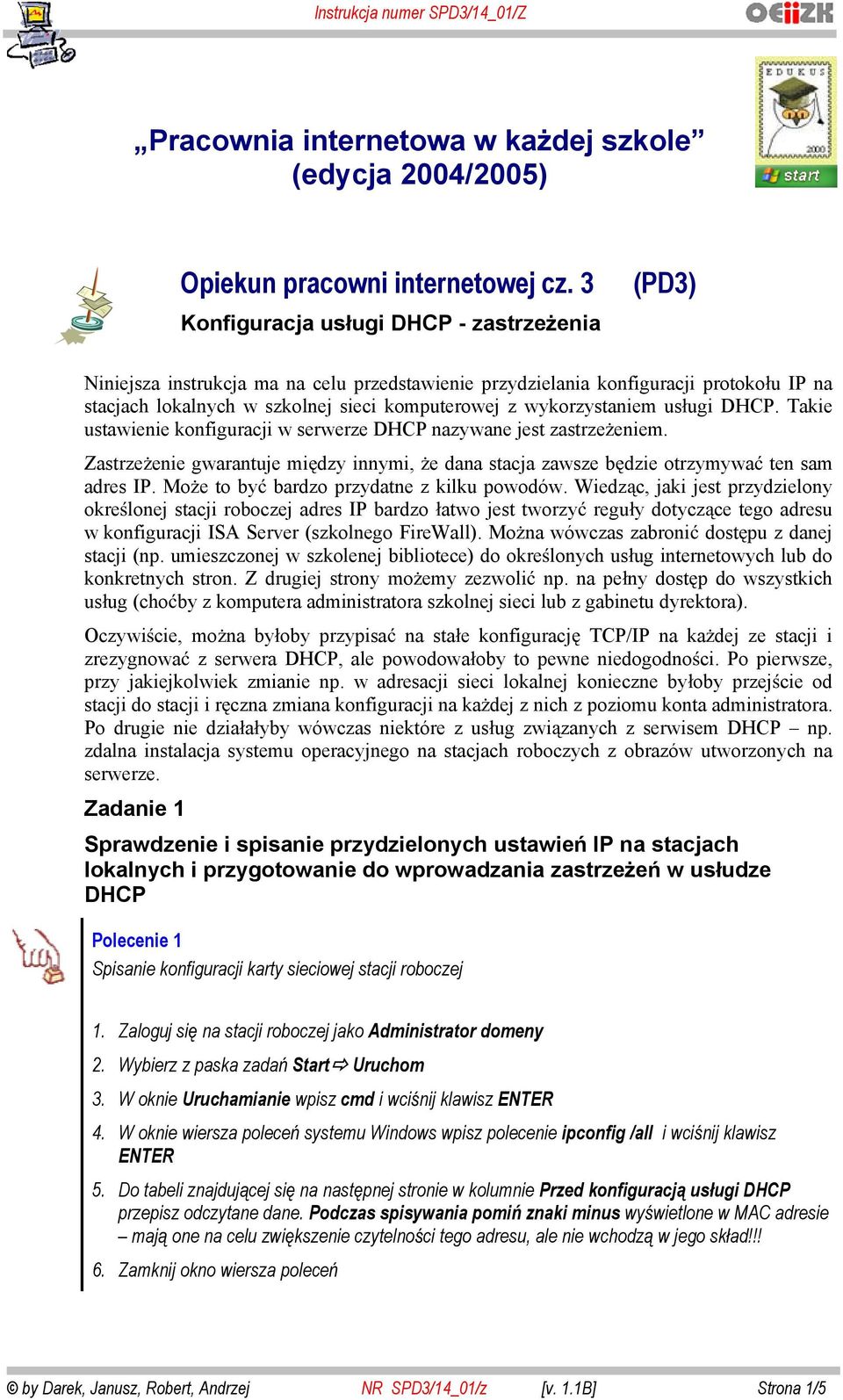 wykorzystaniem us ugi DHCP. Takie ustawienie konfiguracji w serwerze DHCP nazywane jest zastrze eniem. Zastrze enie gwarantuje mi dzy innymi, e dana stacja zawsze b dzie otrzymywa ten sam adres IP.