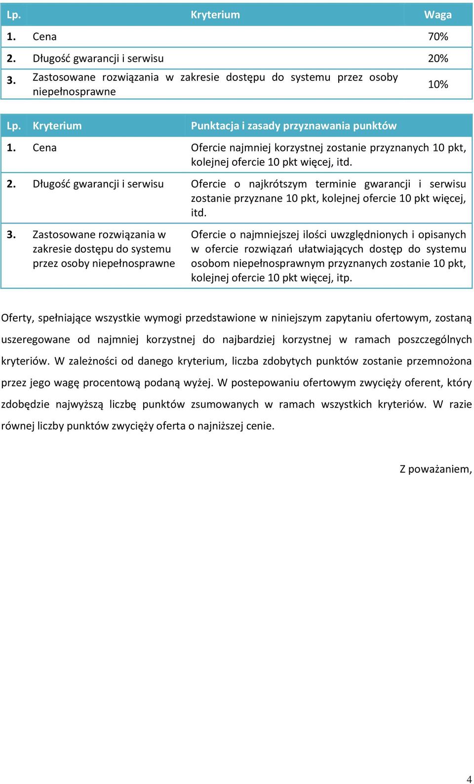 Długść gwarancji i serwisu Ofercie najkrótszym terminie gwarancji i serwisu zstanie przyznane 10 pkt, klejnej fercie 10 pkt więcej, itd. 3.