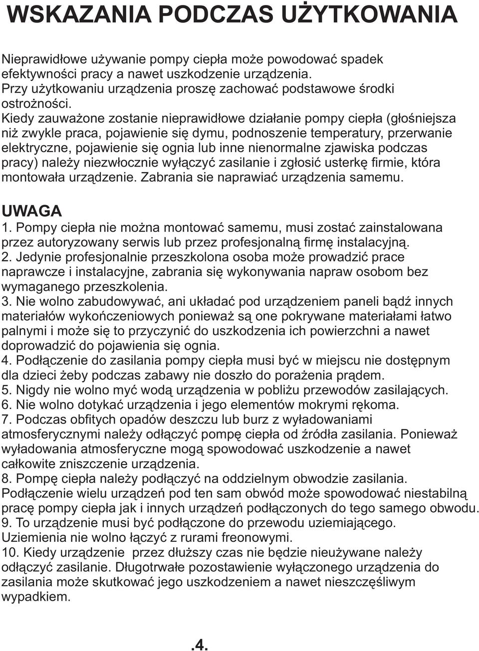 Kiedy zauwa one zostanie nieprawid³owe dzia³anie pompy ciep³a (g³oœniejsza ni zwykle praca, pojawienie siê dymu, podnoszenie temperatury, przerwanie elektryczne, pojawienie siê ognia lub inne