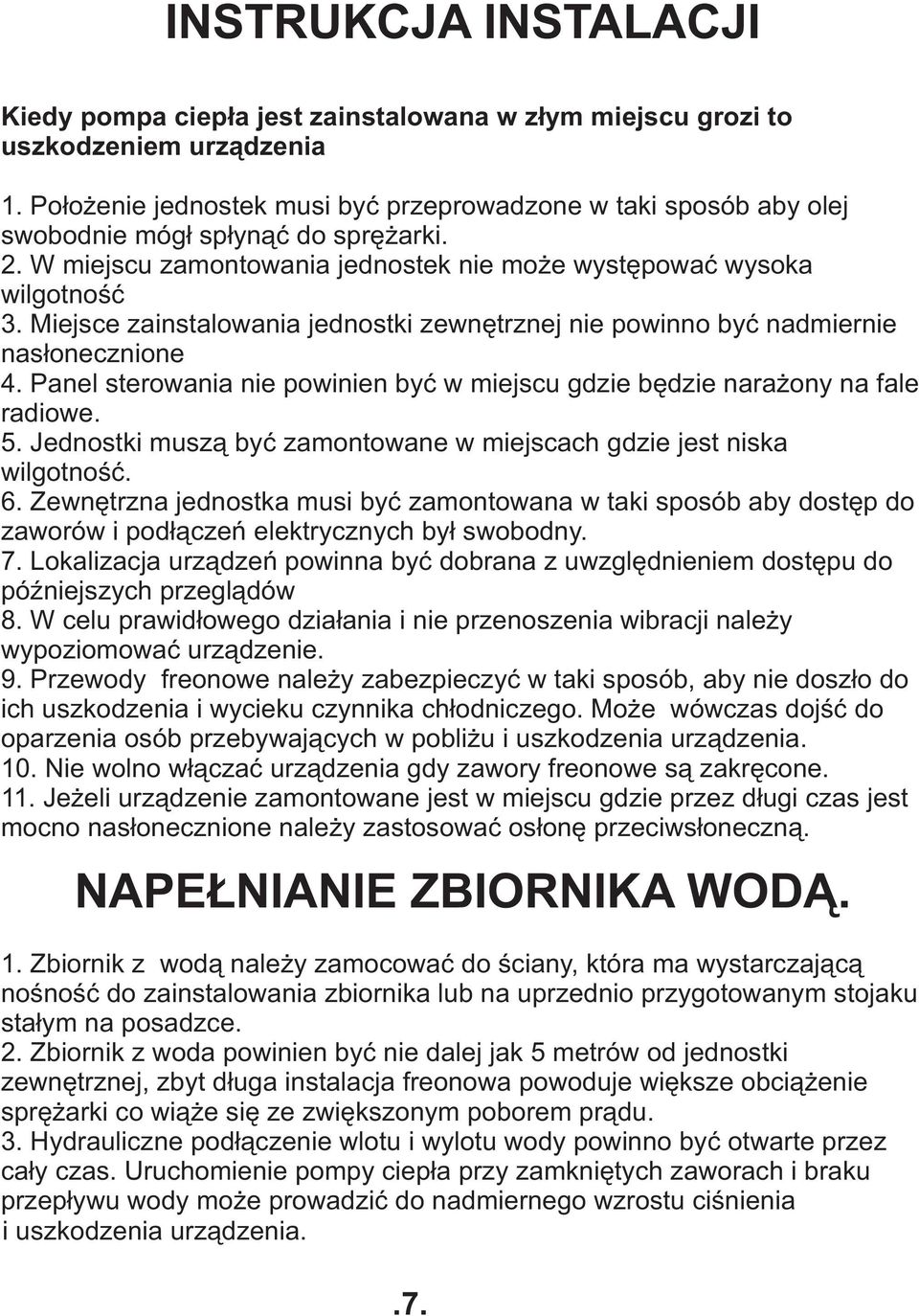 Miejsce zainstalowania jednostki zewnêtrznej nie powinno byæ nadmiernie nas³onecznione 4. Panel sterowania nie powinien byæ w miejscu gdzie bêdzie nara ony na fale radiowe. 5.