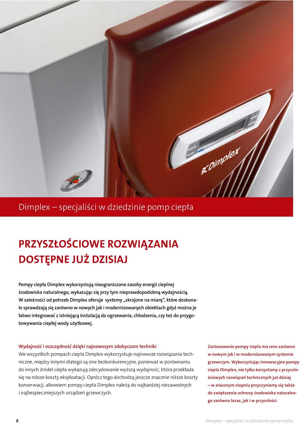 W zależności od potrzeb Dimplex oferuje systemy skrojone na miarę, które doskonale sprawdzają się zarówno w nowych jak i modernizowanych obiektach gdyż można je łatwo integrować z istniejącą