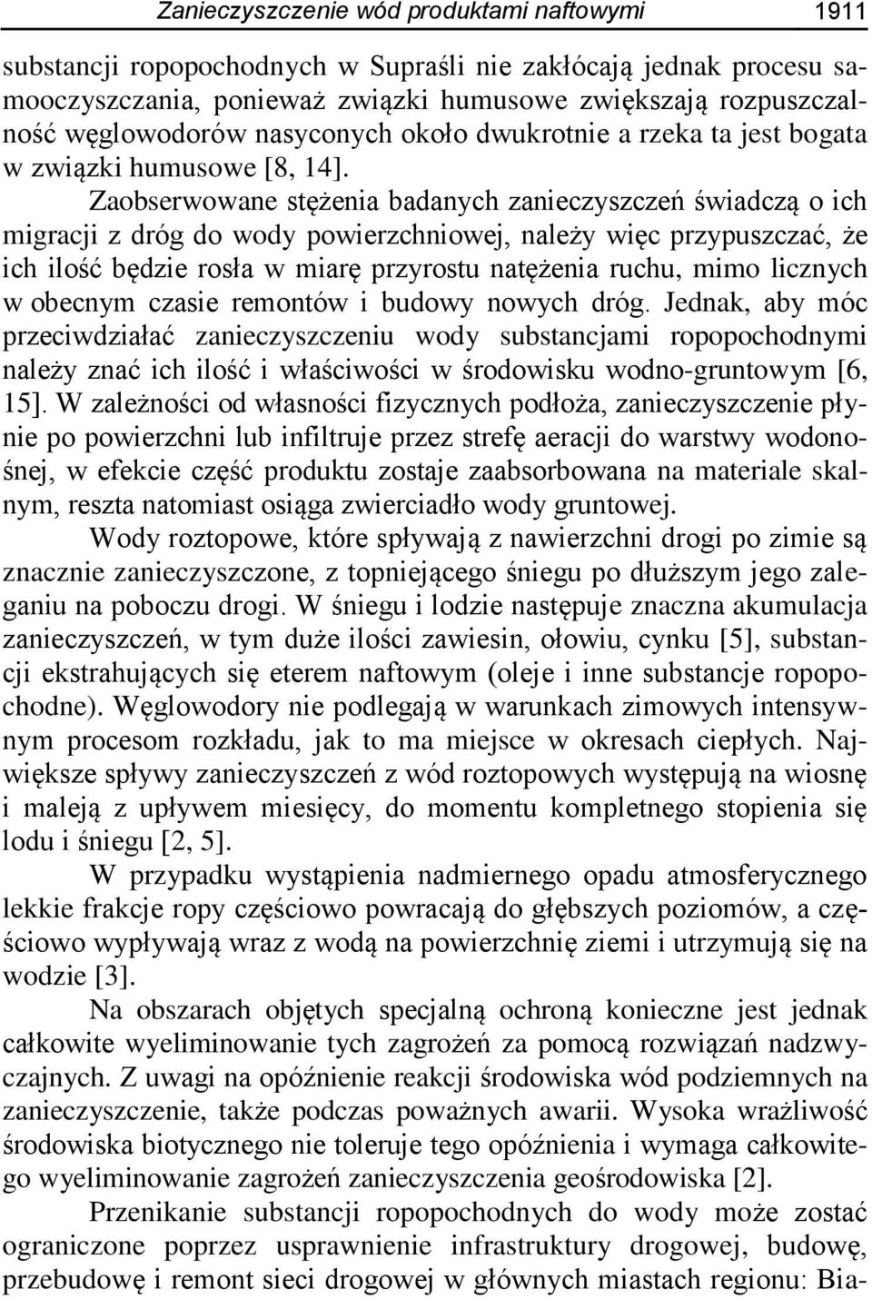 Zaobserwowane stężenia badanych zanieczyszczeń świadczą o ich migracji z dróg do wody powierzchniowej, należy więc przypuszczać, że ich ilość będzie rosła w miarę przyrostu natężenia ruchu, mimo