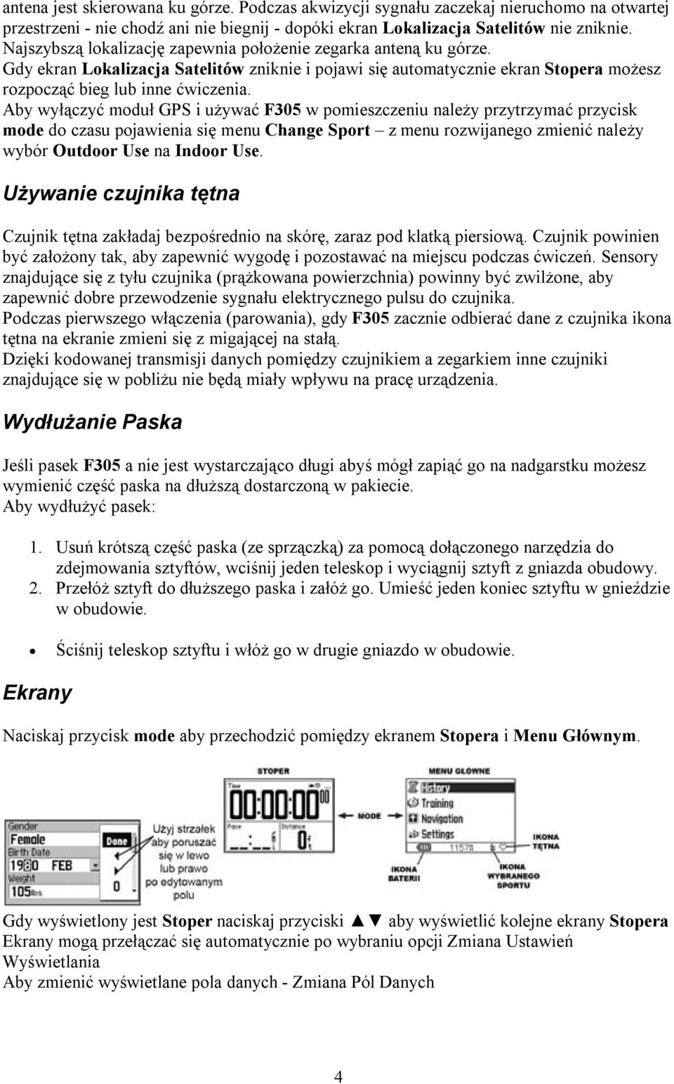 Aby wyłączyć moduł GPS i używać F305 w pomieszczeniu należy przytrzymać przycisk mode do czasu pojawienia się menu Change Sport z menu rozwijanego zmienić należy wybór Outdoor Use na Indoor Use.