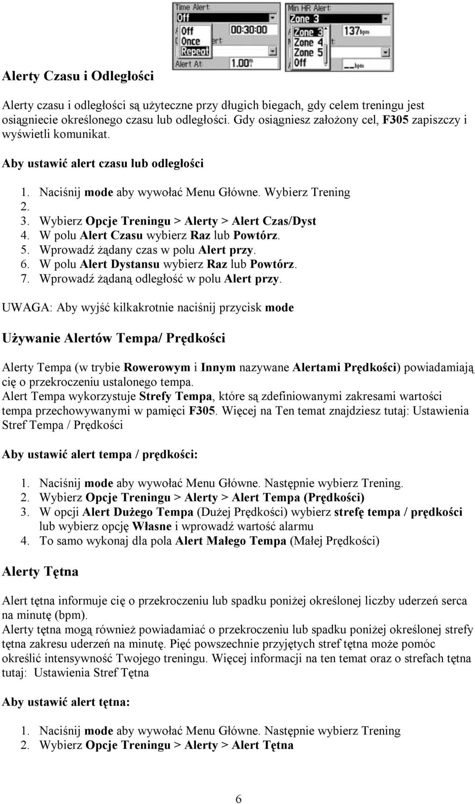 Wybierz Opcje Treningu > Alerty > Alert Czas/Dyst 4. W polu Alert Czasu wybierz Raz lub Powtórz. 5. Wprowadź żądany czas w polu Alert przy. 6. W polu Alert Dystansu wybierz Raz lub Powtórz. 7.