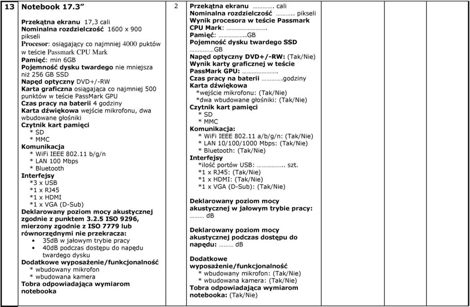 niż 256 GB SSD Napęd optyczny DVD+/-RW Karta graficzna osiągająca co najmniej 500 punktów w teście PassMark GPU Czas pracy na baterii 4 godziny Karta dźwiękowa wejście mikrofonu, dwa wbudowane