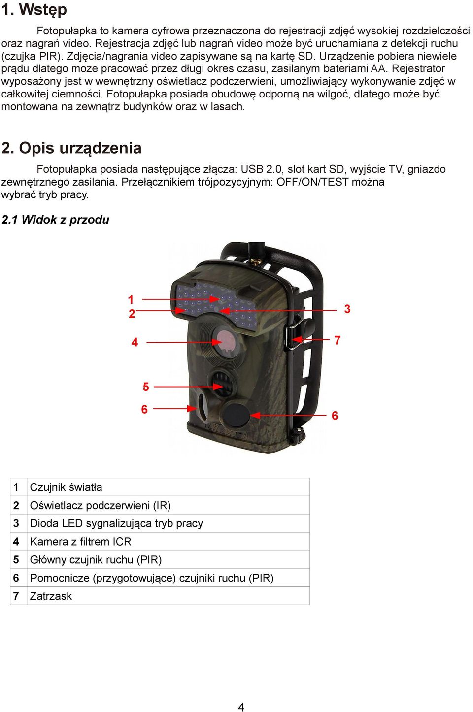 Urządzenie pobiera niewiele prądu dlatego może pracować przez długi okres czasu, zasilanym bateriami AA.