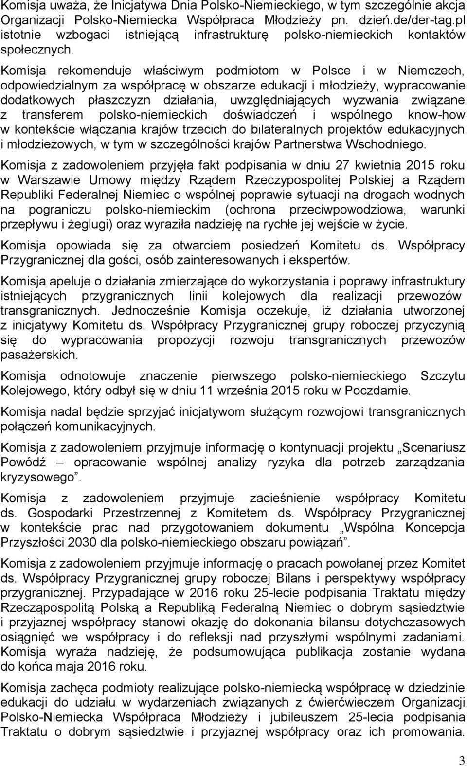 Komisja rekomenduje właściwym podmiotom w Polsce i w Niemczech, odpowiedzialnym za współpracę w obszarze edukacji i młodzieży, wypracowanie dodatkowych płaszczyzn działania, uwzględniających wyzwania