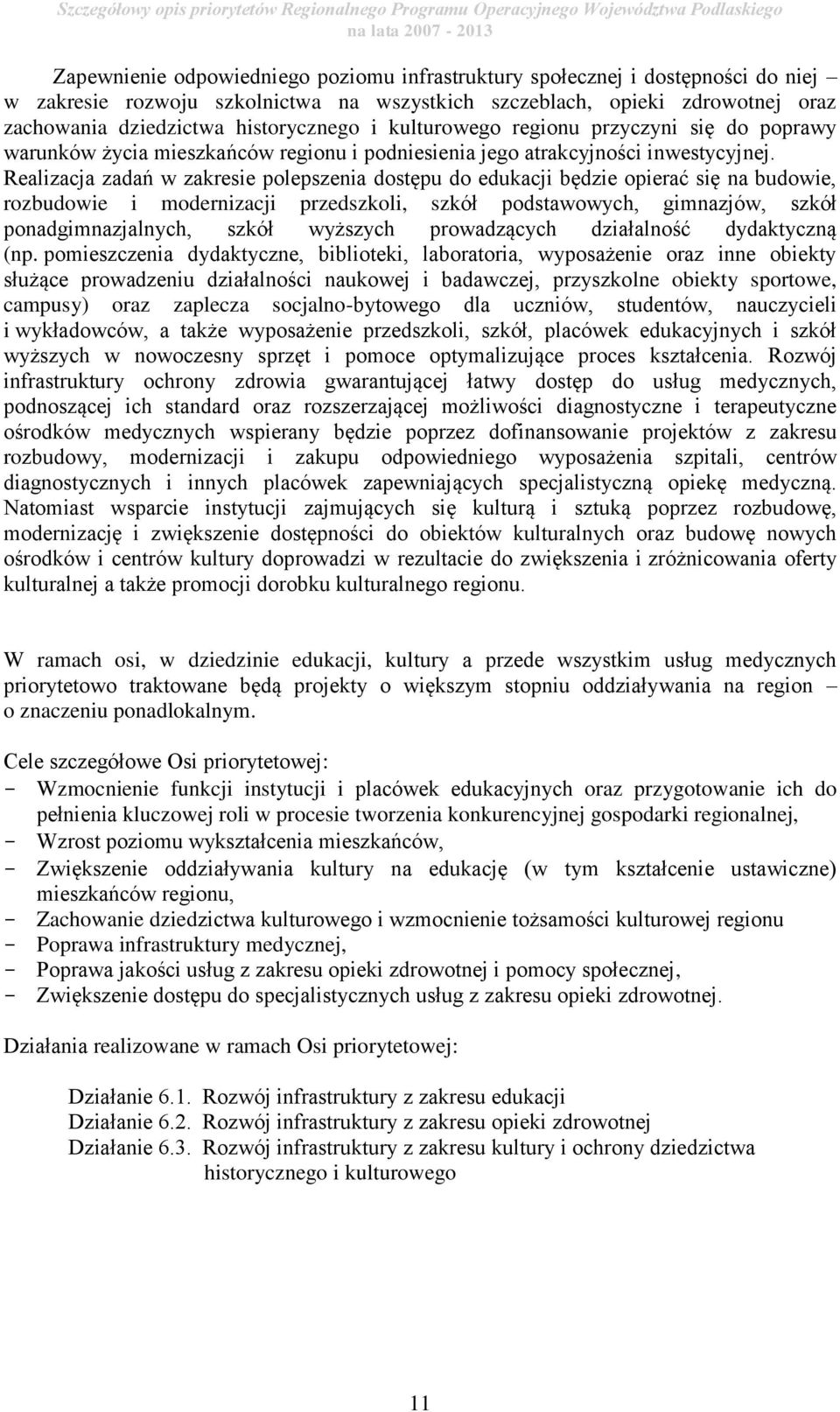 Realizacja zadań w zakresie polepszenia dostępu do edukacji będzie opierać się na budowie, rozbudowie i modernizacji przedszkoli, szkół podstawowych, gimnazjów, szkół ponadgimnazjalnych, szkół