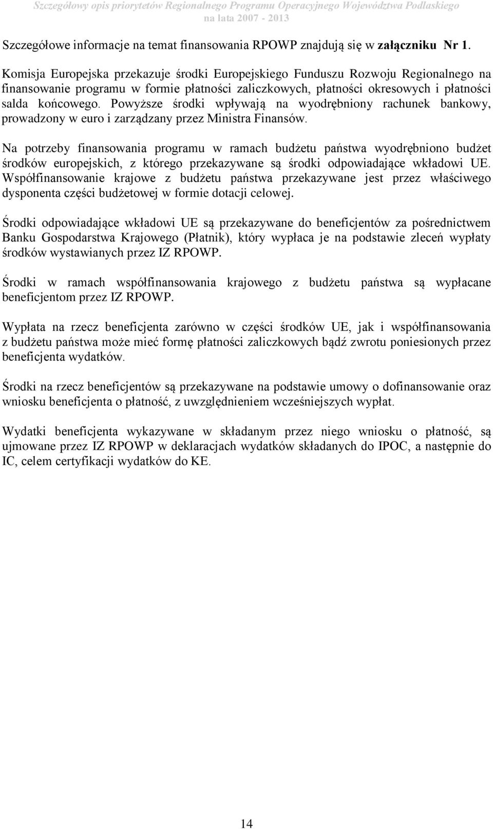 Powyższe środki wpływają na wyodrębniony rachunek bankowy, prowadzony w euro i zarządzany przez Ministra Finansów.