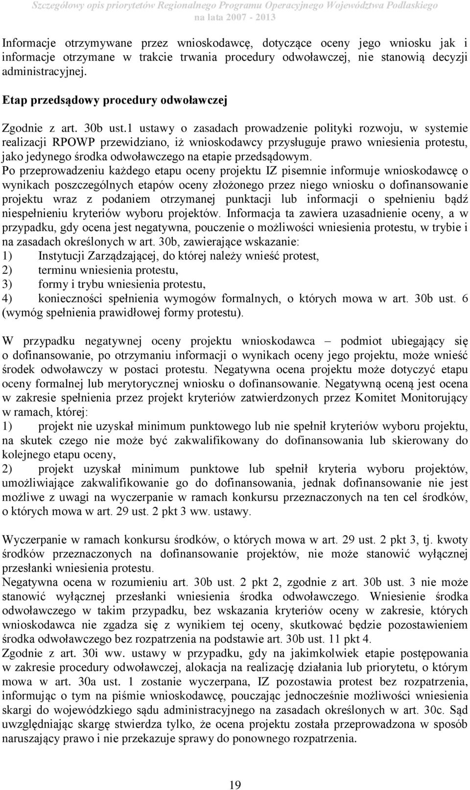 1 ustawy o zasadach prowadzenie polityki rozwoju, w systemie realizacji RPOWP przewidziano, iż wnioskodawcy przysługuje prawo wniesienia protestu, jako jedynego środka odwoławczego na etapie