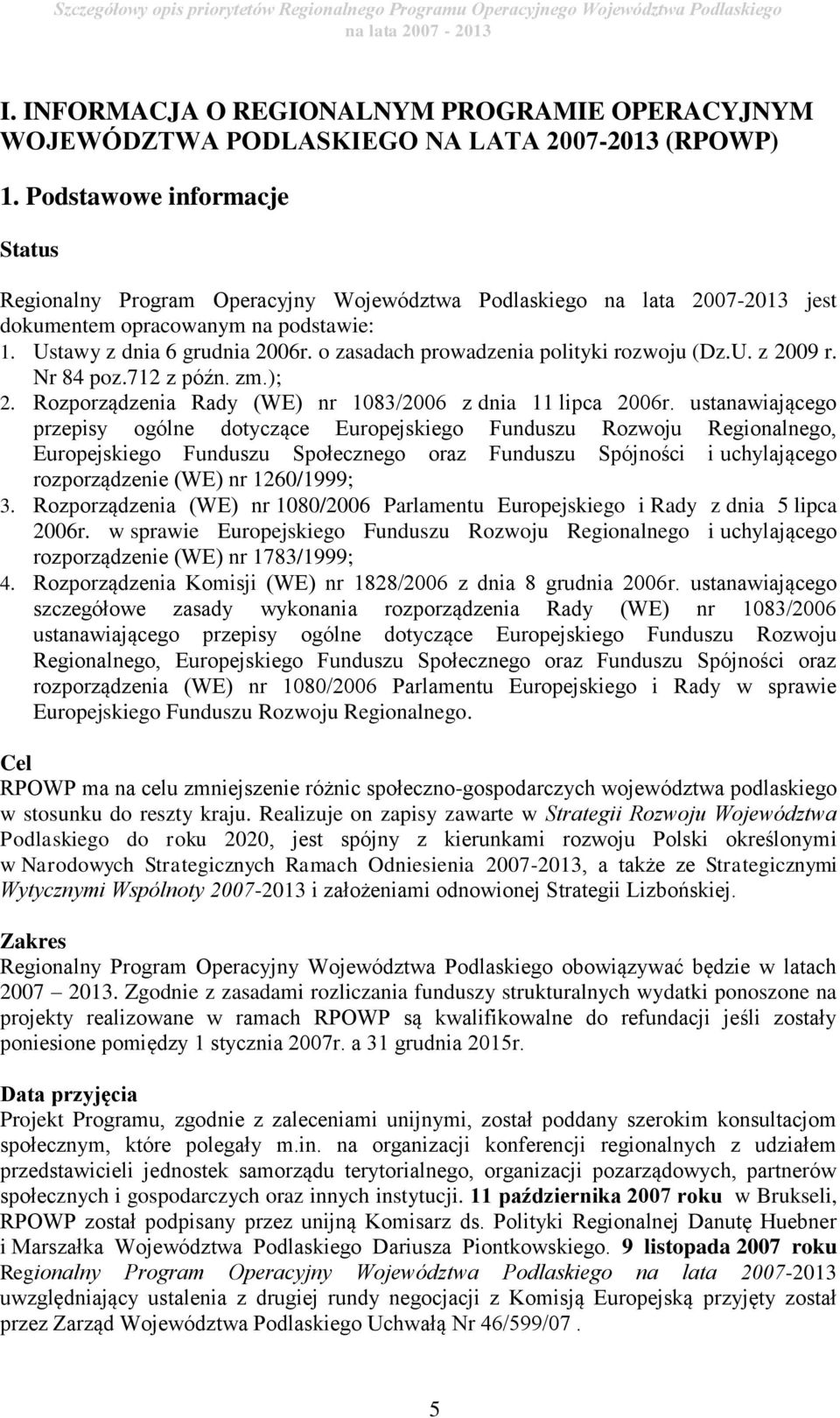 o zasadach prowadzenia polityki rozwoju (Dz.U. z 2009 r. Nr 84 poz.712 z późn. zm.); 2. Rozporządzenia Rady (WE) nr 1083/2006 z dnia 11 lipca 2006r.