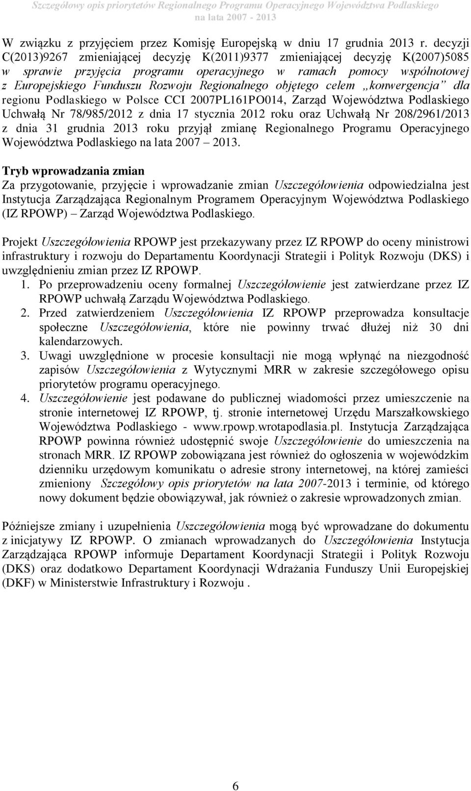 Regionalnego objętego celem konwergencja dla regionu Podlaskiego w Polsce CCI 2007PL161PO014, Zarząd Województwa Podlaskiego Uchwałą Nr 78/985/2012 z dnia 17 stycznia 2012 roku oraz Uchwałą Nr