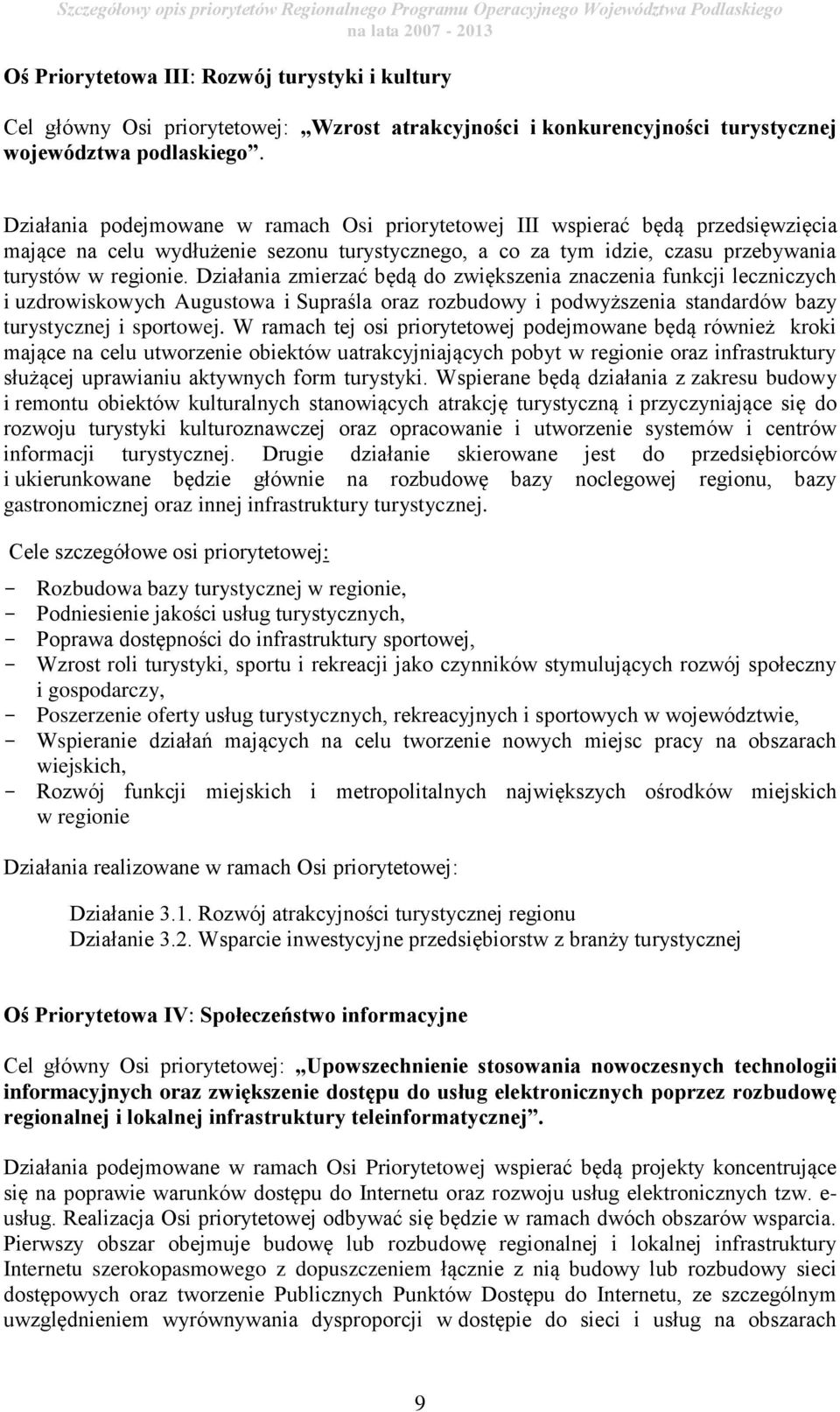 Działania zmierzać będą do zwiększenia znaczenia funkcji leczniczych i uzdrowiskowych Augustowa i Supraśla oraz rozbudowy i podwyższenia standardów bazy turystycznej i sportowej.