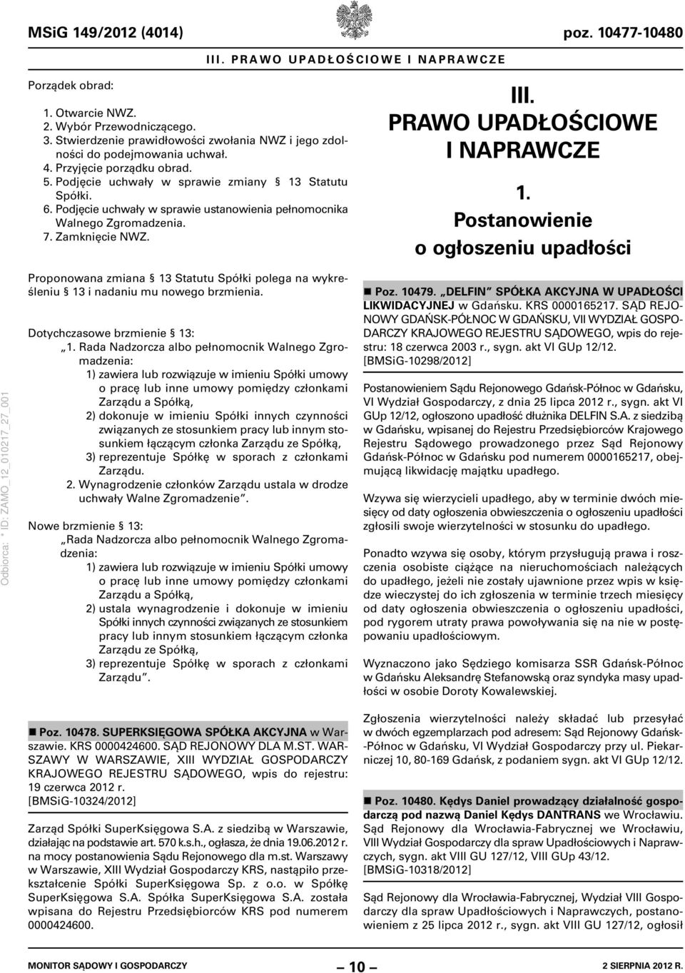 PRAWO UPADŁOŚCIOWE I NAPRAWCZE 1. Postanowienie o ogłoszeniu upadłości Proponowana zmiana 13 Statutu Spółki polega na wykreśleniu 13 i nadaniu mu nowego brzmienia. Dotychczasowe brzmienie 13: 1.