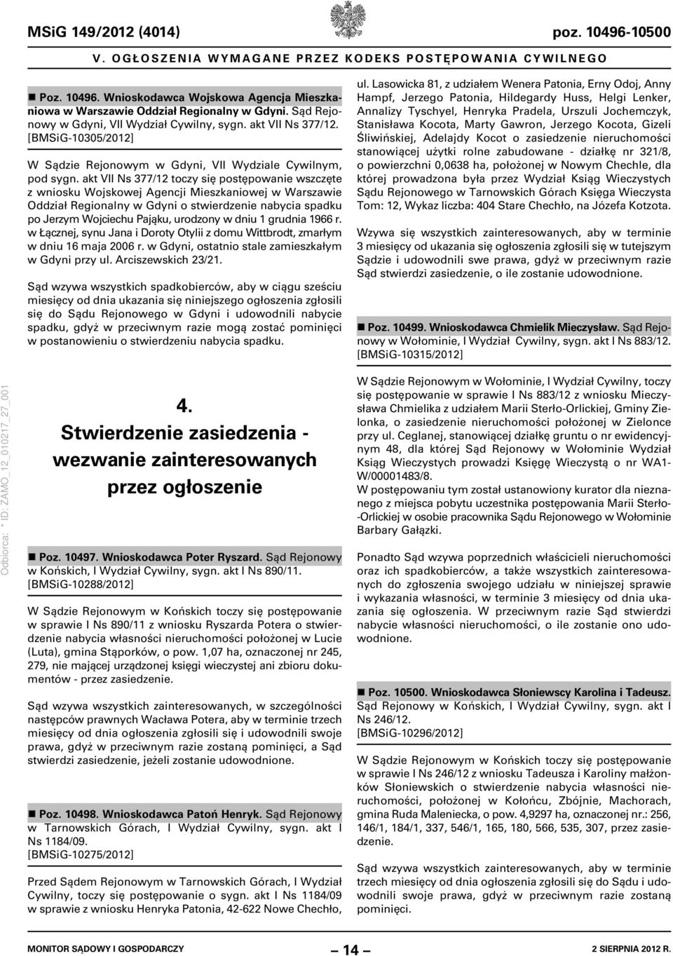 akt VII Ns 377/12 toczy się postępowanie wszczęte z wniosku Wojskowej Agencji Mieszkaniowej w Warszawie Oddział Regionalny w Gdyni o stwierdzenie nabycia spadku po Jerzym Wojciechu Pająku, urodzony w