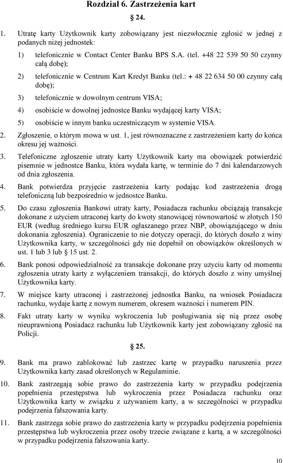 : + 48 22 634 50 00 czynny całą dobę); 3) telefonicznie w dowolnym centrum VISA; 4) osobiście w dowolnej jednostce Banku wydającej karty VISA; 5) osobiście w innym banku uczestniczącym w systemie