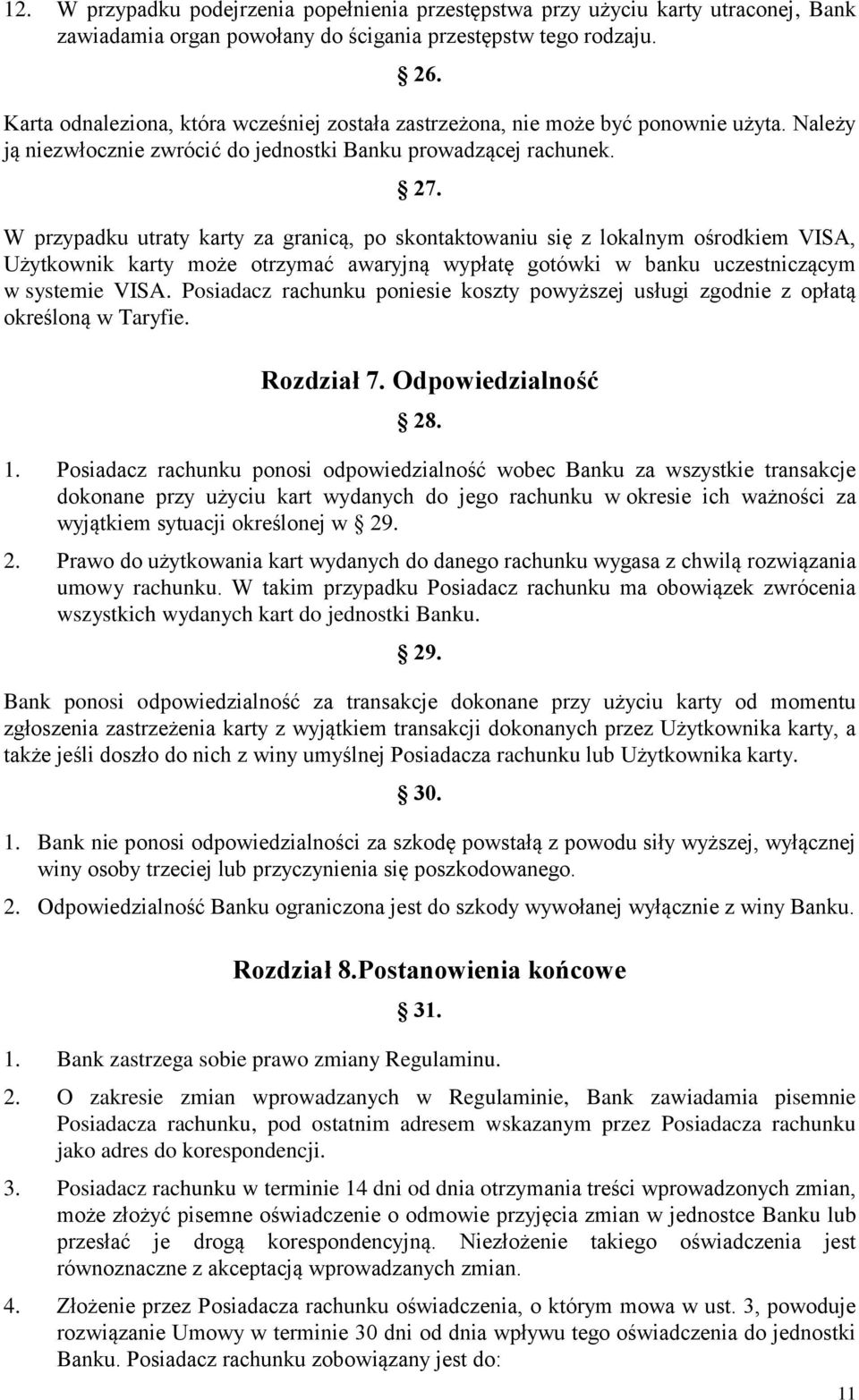 W przypadku utraty karty za granicą, po skontaktowaniu się z lokalnym ośrodkiem VISA, Użytkownik karty może otrzymać awaryjną wypłatę gotówki w banku uczestniczącym w systemie VISA.