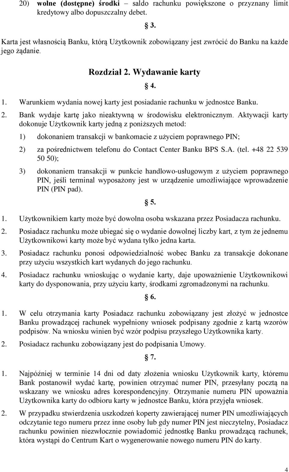 Warunkiem wydania nowej karty jest posiadanie rachunku w jednostce Banku. 4. 2. Bank wydaje kartę jako nieaktywną w środowisku elektronicznym.