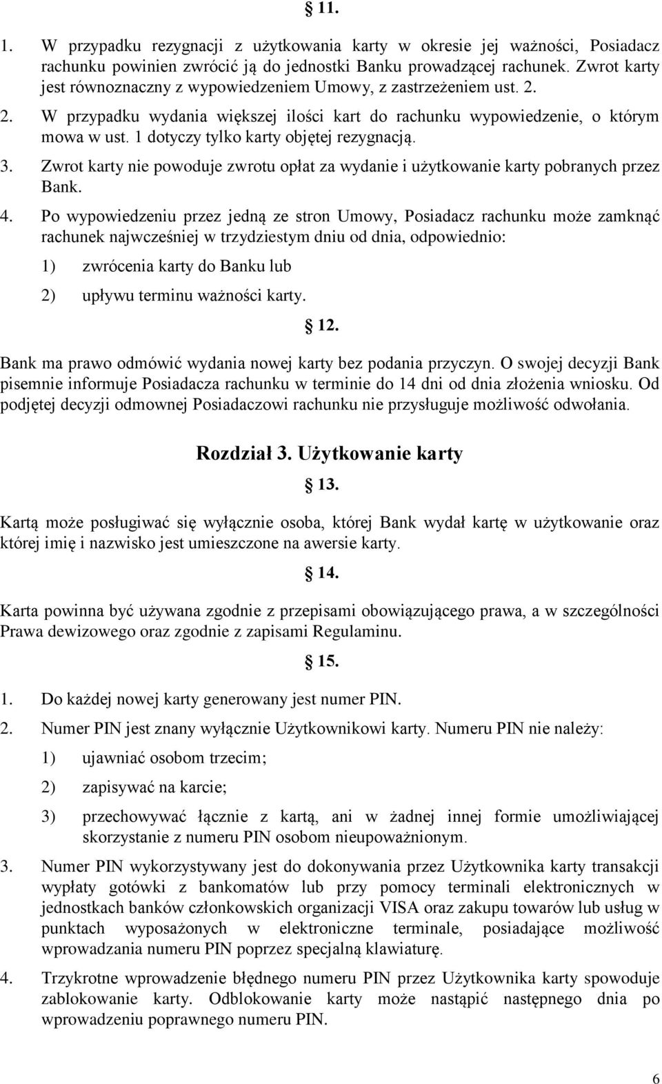 1 dotyczy tylko karty objętej rezygnacją. 3. Zwrot karty nie powoduje zwrotu opłat za wydanie i użytkowanie karty pobranych przez Bank. 4.