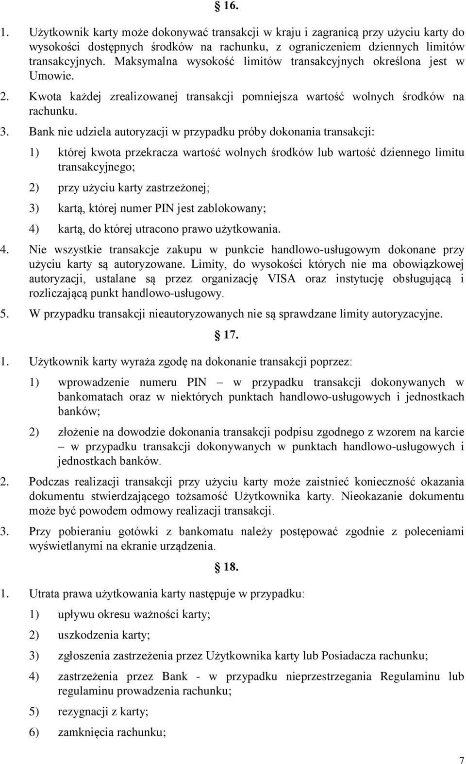 Bank nie udziela autoryzacji w przypadku próby dokonania transakcji: 1) której kwota przekracza wartość wolnych środków lub wartość dziennego limitu transakcyjnego; 2) przy użyciu karty zastrzeżonej;