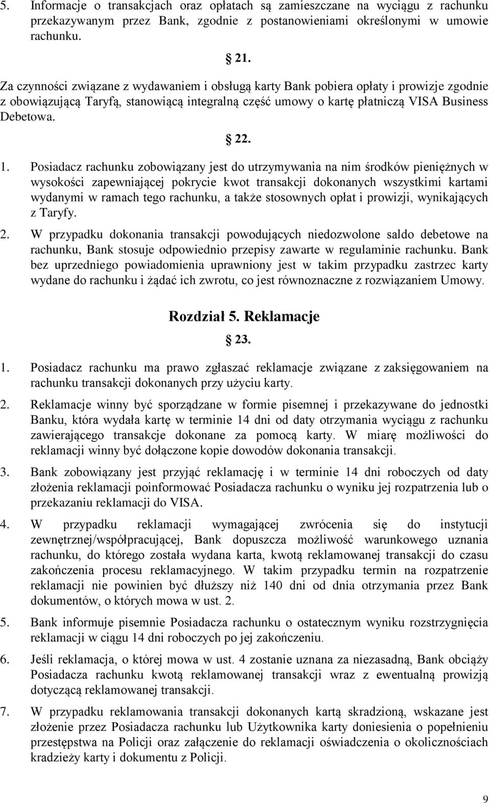 Posiadacz rachunku zobowiązany jest do utrzymywania na nim środków pieniężnych w wysokości zapewniającej pokrycie kwot transakcji dokonanych wszystkimi kartami wydanymi w ramach tego rachunku, a